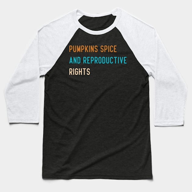 Pumpkin Spice And Reproductive Rights Baseball T-Shirt by SDxDesigns